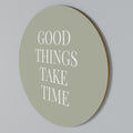 GOOD THINGS TAKE TIME Rundes Wandbild