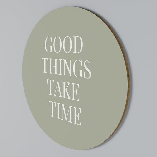 GOOD THINGS TAKE TIME Rundes Wandbild