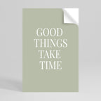 GOOD THINGS TAKE TIME Selbstklebendes Poster - Hochformat